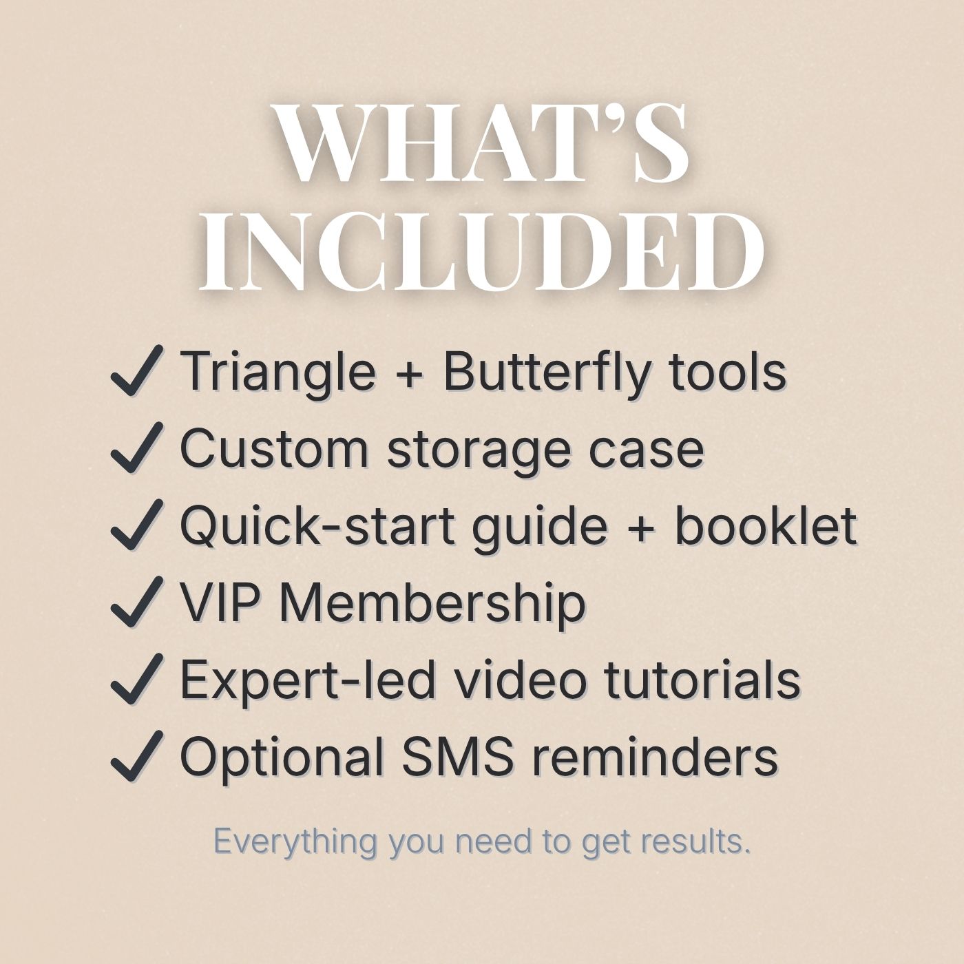 What’s Included graphic listing Triangle + Butterfly tools, custom case, quick-start guide and booklet, VIP membership, expert-led video tutorials, and optional SMS reminders — everything needed for results.