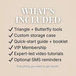 What’s Included graphic listing Triangle + Butterfly tools, custom case, quick-start guide and booklet, VIP membership, expert-led video tutorials, and optional SMS reminders — everything needed for results.