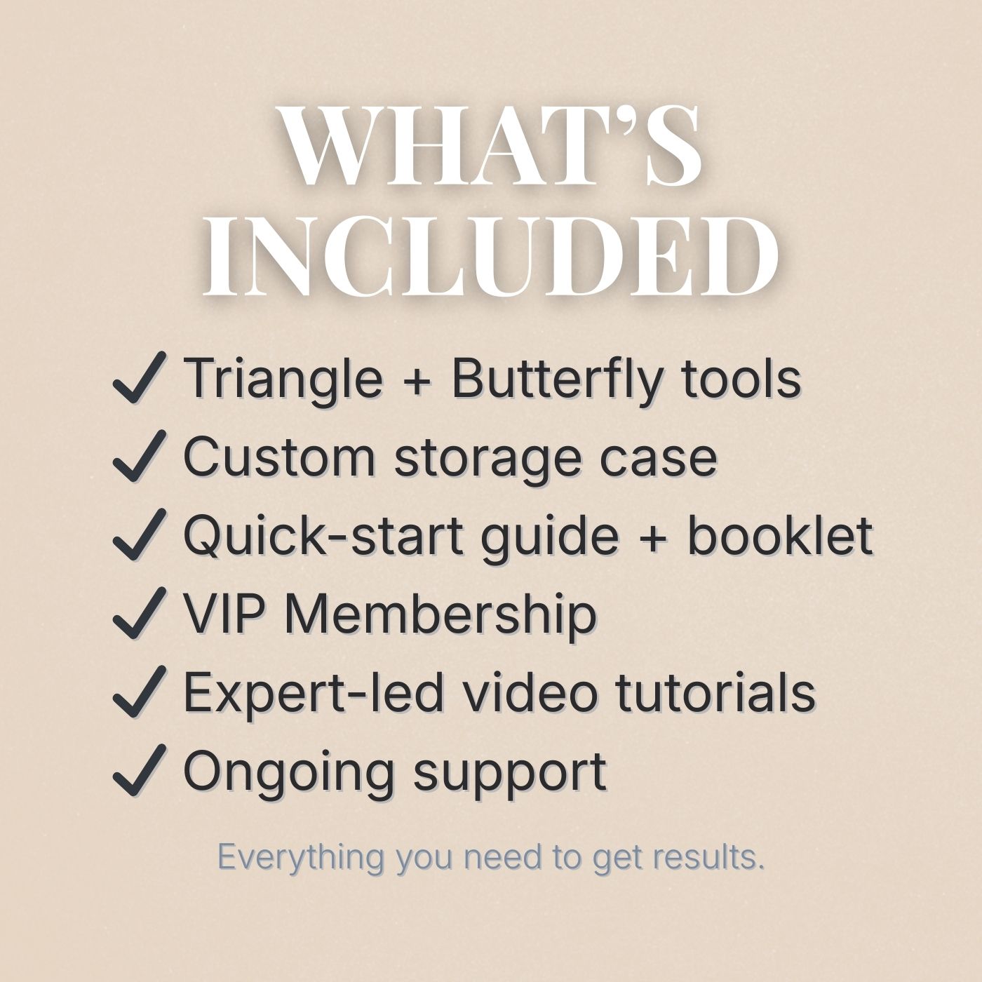 What’s Included graphic listing Triangle + Butterfly tools, custom case, quick-start guide and booklet, VIP membership, expert-led video tutorials, and ongoing support — everything needed for results.