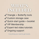 What’s Included graphic listing Triangle + Butterfly tools, custom case, quick-start guide and booklet, VIP membership, expert-led video tutorials, and ongoing support — everything needed for results.